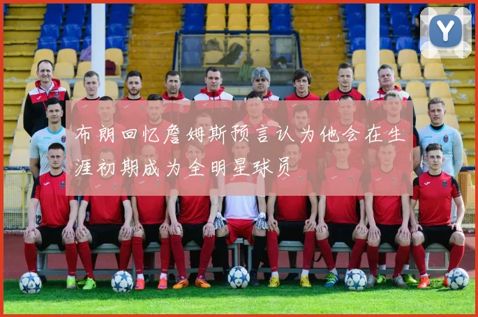 布朗回忆詹姆斯预言认为他会在生涯初期成为全明星球员