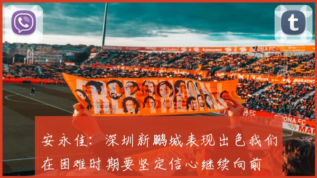 安永佳：深圳新鹏城表现出色我们在困难时期要坚定信心继续向前